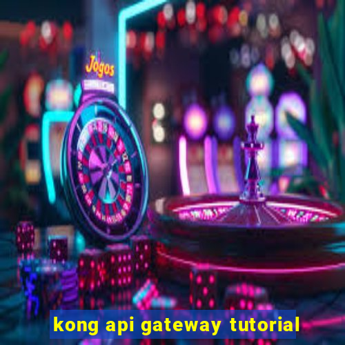 kong api gateway tutorial